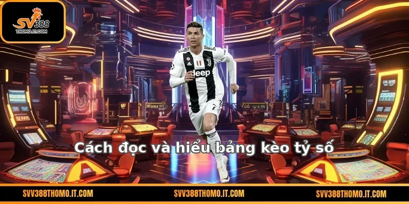 Cách đọc và hiểu bảng kèo tỷ số