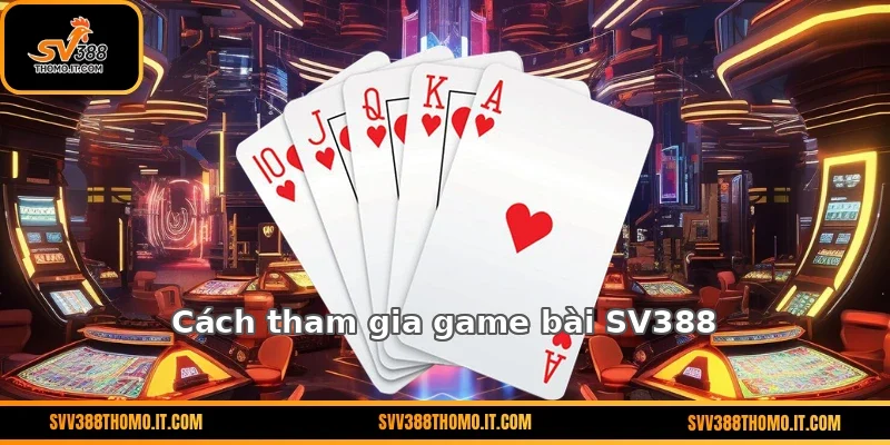 Cách tham gia game bài SV388