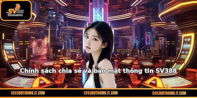 Chính sách chia sẻ và bảo mật thông tin SV388