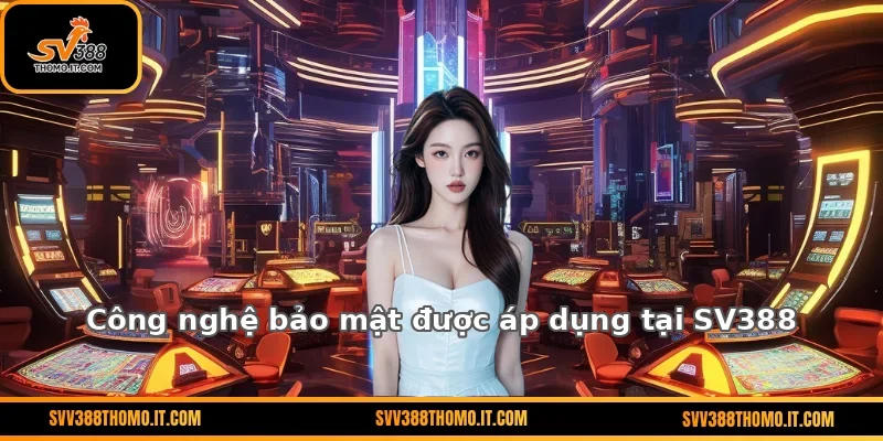 Công nghệ bảo mật được áp dụng tại SV388