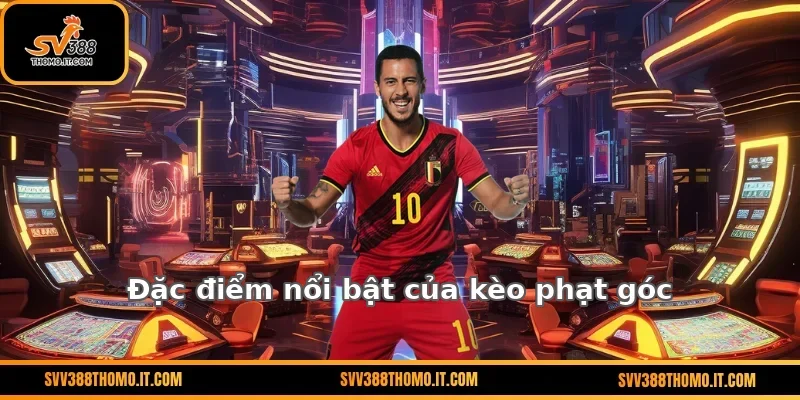 Đặc điểm nổi bật của kèo phạt góc