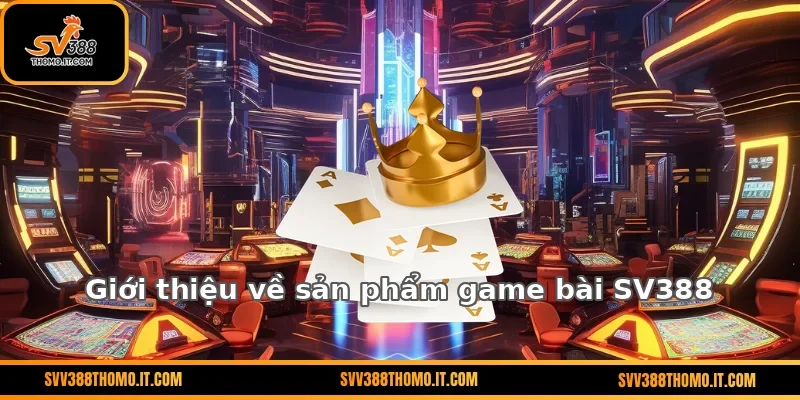 Giới thiệu về sản phẩm game bài SV388
