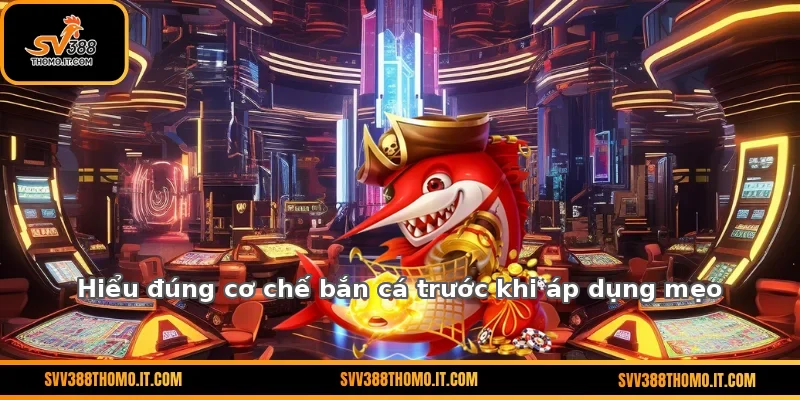 Hiểu đúng cơ chế bắn cá trước khi áp dụng mẹo