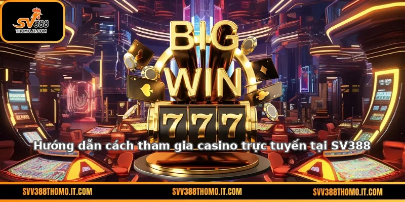 Hướng dẫn cách tham gia casino trực tuyến tại SV388
