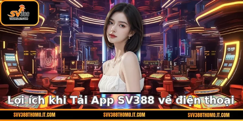 Lợi ích khi Tải App SV388 về điện thoại