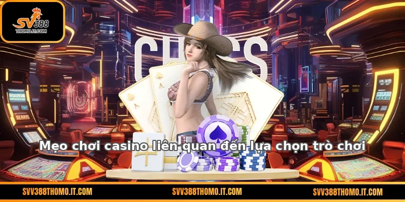Mẹo chơi casino liên quan đến lựa chọn trò chơi