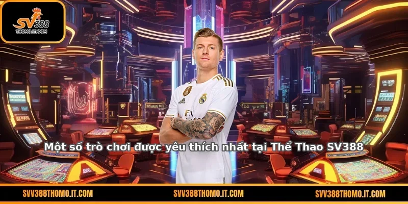Một số trò chơi được yêu thích nhất tại Thể Thao SV388