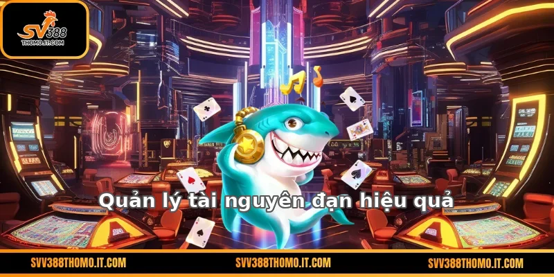 Quản lý tài nguyên đạn hiệu quả