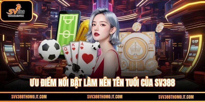 Các ưu điểm vượt trội của nhà cái SV388